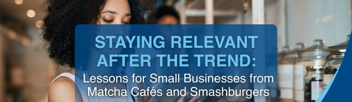Staying Relevant After the Trend: Lessons for Small Businesses from Matcha Cafés and Smashburgers